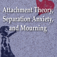 Attachment Theory, Separation Anxiety, and Mourning